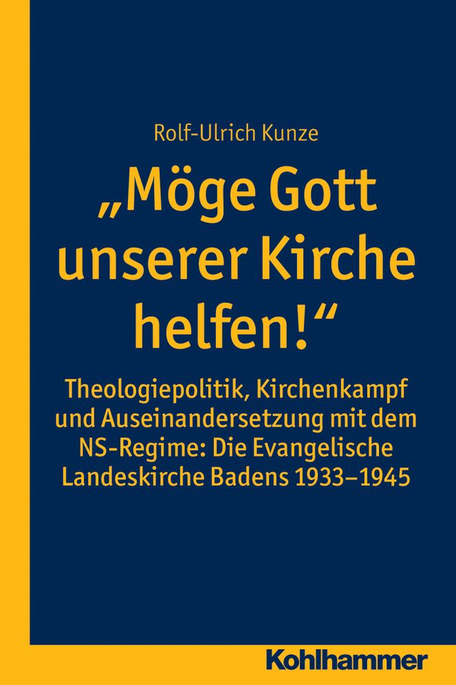 Moge Gott unserer Kirche helfen!: Theologiepolitik, Kirchenkampf und Auseinandersetzung mit dem NS-Regime: Die Evangelische Landeskirche Badens 1933-1945
