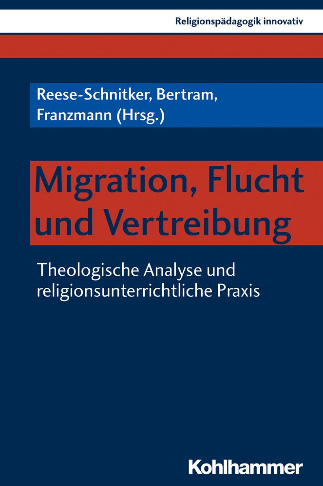 Migration, Flucht Und Vertreibung: Theologische Analyse Und Religionsunterrichtliche Praxis