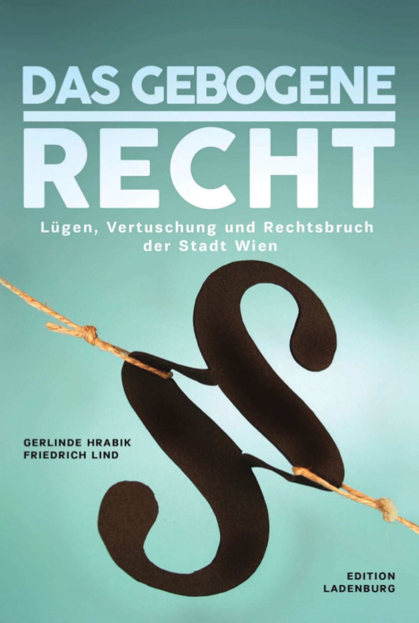 DAS GEBOGENE RECHT: Lügen, Vertuschung und Rechtsbruch der Stadt Wien