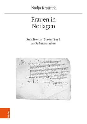 Frauen in Notlagen: Suppliken an Maximilian I. ALS Selbstzeugnisse