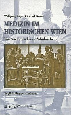 Medizin im historischen Wien: Von Anatomen bis zu Zahnbrechern. English Abstracts Included