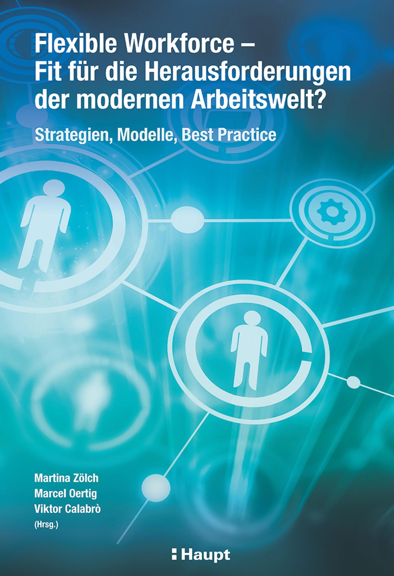 Flexible Workforce - Fit für die Herausforderungen der modernen Arbeitswelt?: Strategien, Modelle, Best Practice