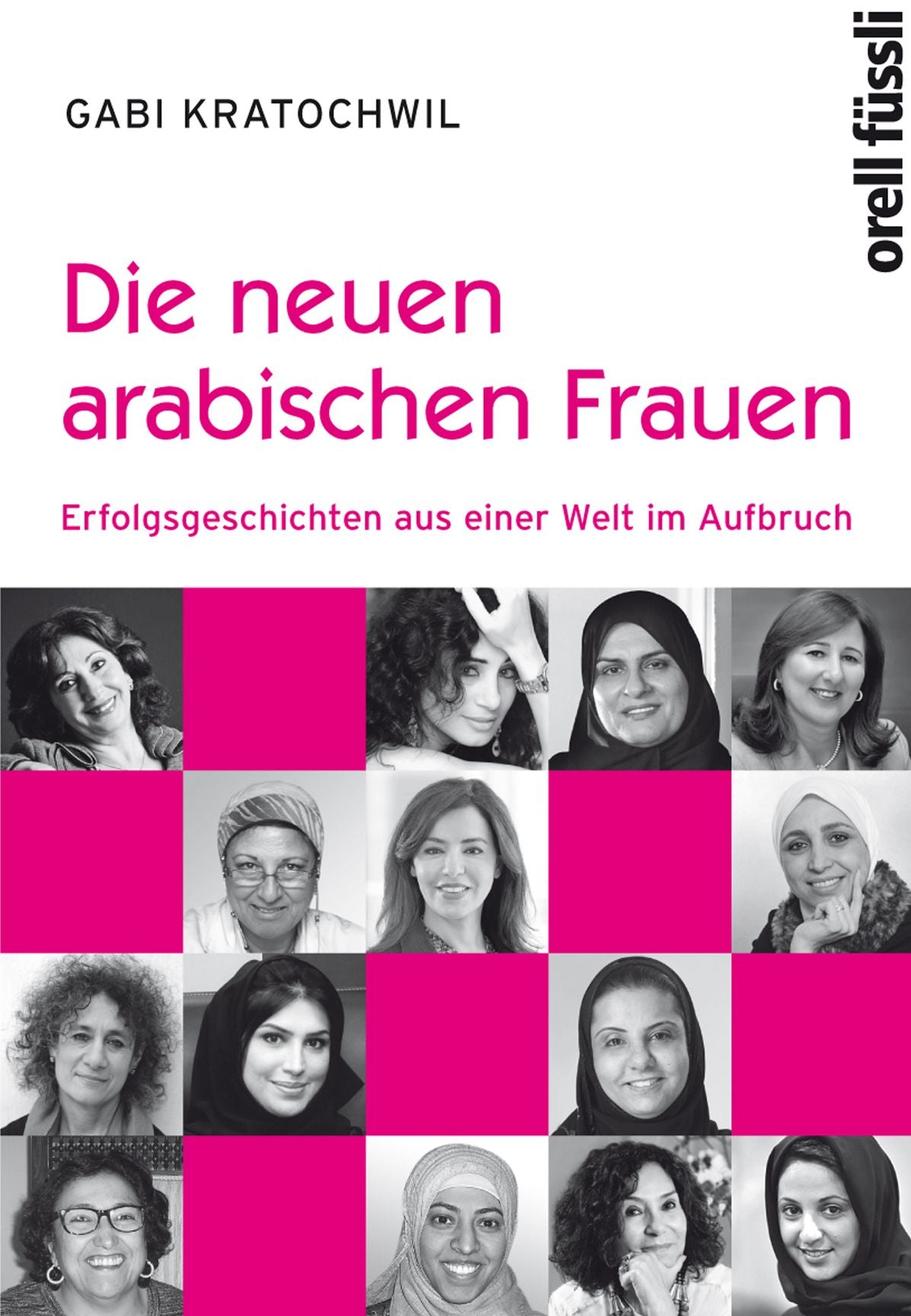 Die neuen arabischen Frauen: Erfolgsgeschichten aus einer Welt im Aufbruch