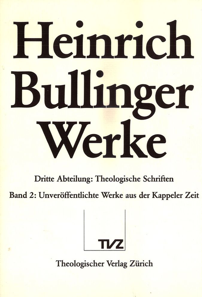 Heinrich Bullinger. Werke: Abteilung 3: Theologische Schriften. Band 2: Unveroffentlichte Werke der Kappeler Zeit. Theologica