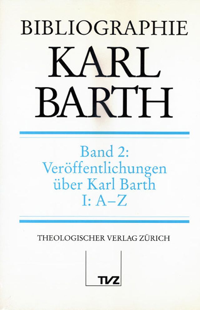 Bibliographie Karl Barth: Band 2 : Veroffentlichungen uber Karl Barth. Teil I: A-Z; Teil II: Register