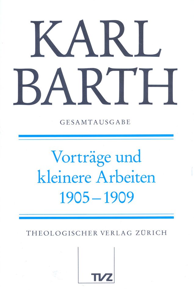 Karl Barth Gesamtausgabe Abteilung III: Vortrage und kleinere Arbeiten 1905-1909