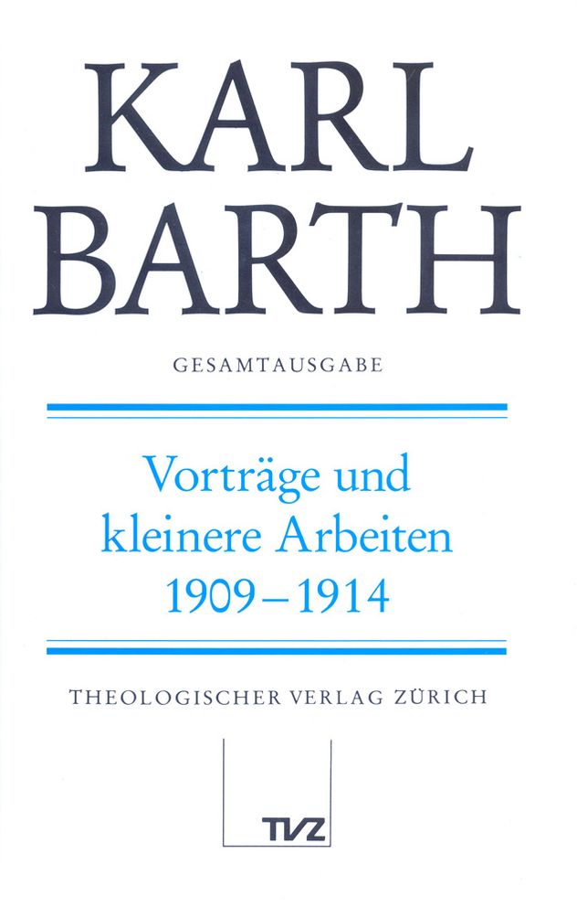 Karl Barth Gesamtausgabe III. Vortrage und kleinere Arbeiten: Vortrage und kleinere Arbeiten 19091914