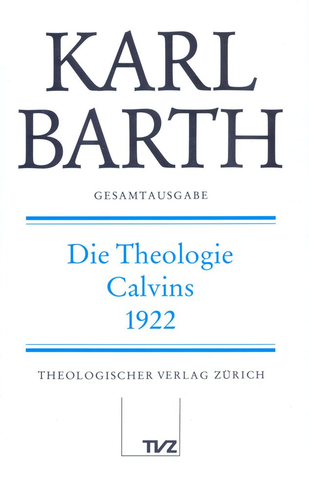 Karl Barth Gesamtausgabe II. Akademische Werke: Die Theologie Calvins