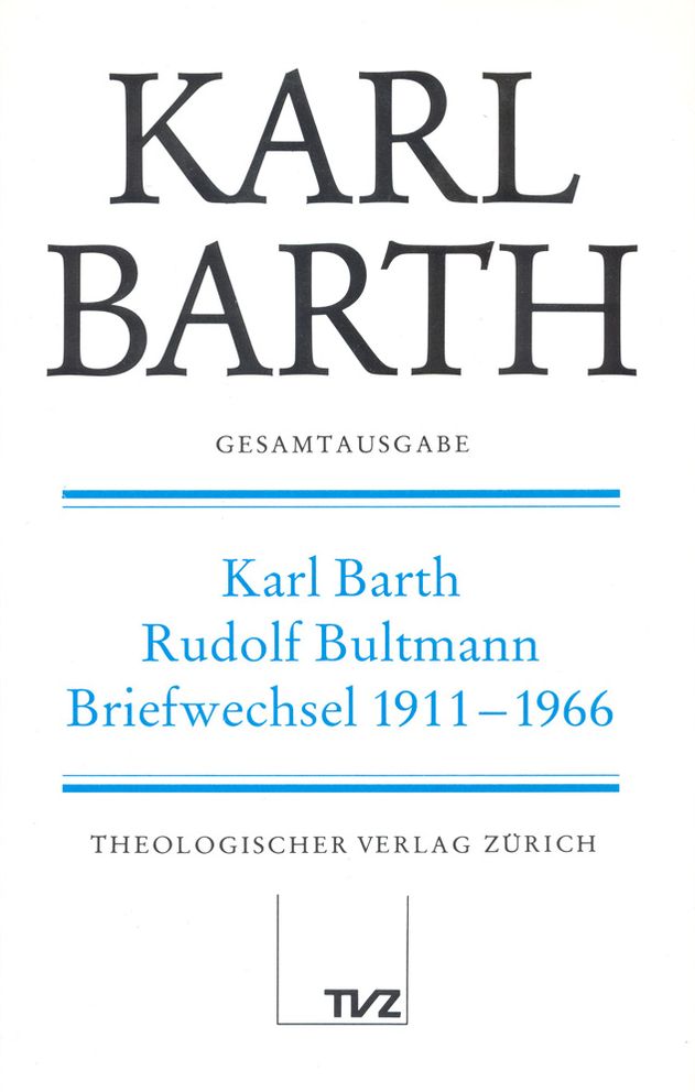 Karl Barth Gesamtausgabe Abteilung V: Briefe. Band 1: Karl Barth - Rudolf Bultmann Briefwechsel 1911-1966