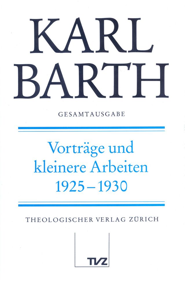 Karl Barth Gesamtausgab III. Vortrage und kleinere Arbeiten: Vortrage und kleinere Arbeiten 1925-1930