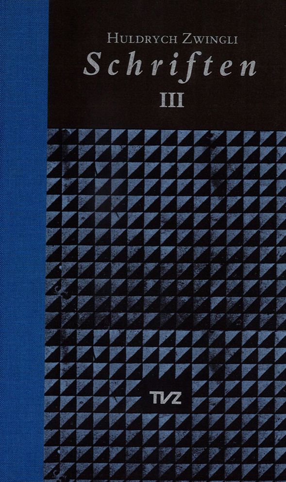 Schriften / Huldrych Zwingli Schriften: Band III: Empfehlung zur Vorbereitung auf einen moglichen Krieg/Kommentar uber die wahre und die falsche Religion/Register