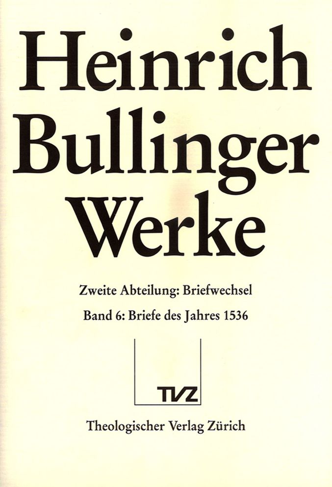 Heinrich Bullinger. Werke: Abteilung 2: Briefwechsel. Band 6: Briefe des Jahres 1536