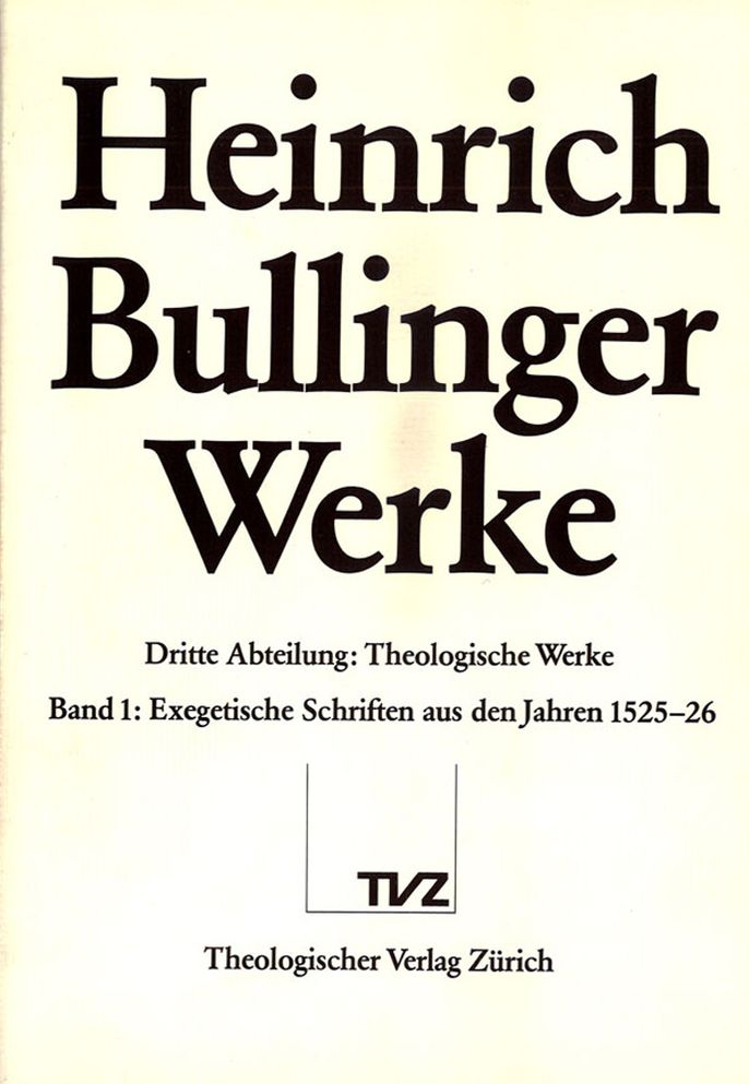 Bullinger, Heinrich: Werke: Abteilung 3: Theologische Schriften. Band 1: Exegetische Schriften aus den Jahren 1525-1526