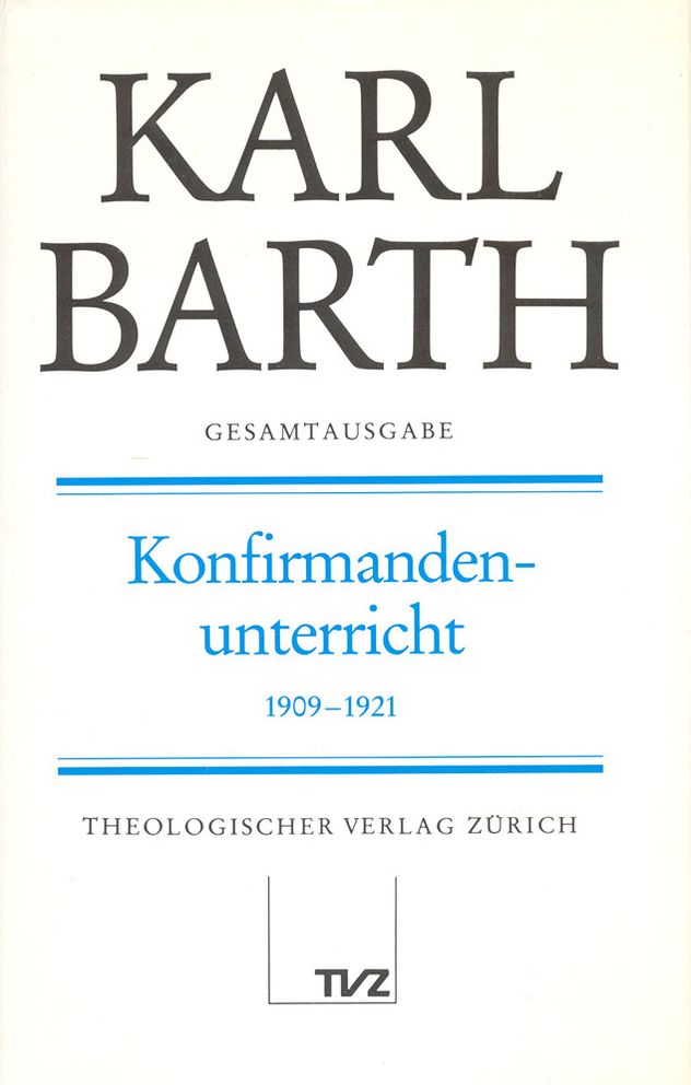 Karl Barth Gesamtausgabe I. Predigten: Konfirmandenunterricht 1909-1921