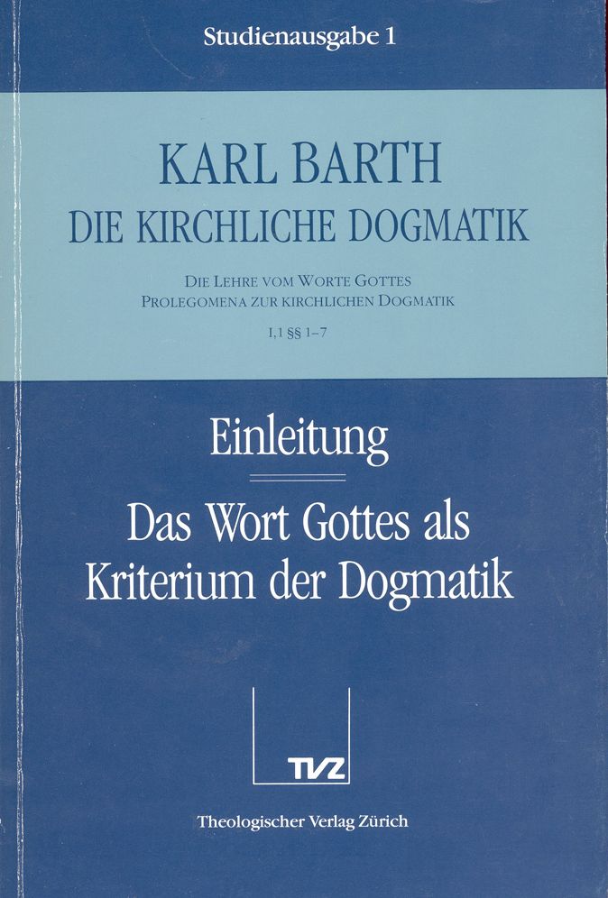 Die Kirchliche Dogmatik. Studienausgabe: Band 1. Teil I.1: Die Lehre vom Wort Gottes. Prolegomena zur Kirchlichen Dogmatik. 17: Einleitung: Das Wort Gottes als Kriterium der Dogmatik