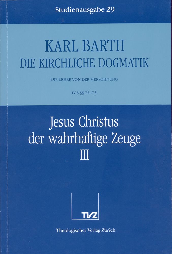 Die Kirchliche Dogmatik. Studienausgabe: Band 29. Teil IV.3: Die Lehre von der Versohnung. 72/73: Jesus Christus der wahrhaftige Zeuge
