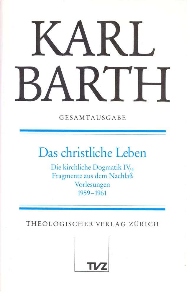 Karl Barth Gesamtausgabe / Abt. II: Akademische Werke / Das christliche Leben: Die Kirchliche Dogmatik IV/4, Fragmente aus dem Nachlass, Vorlesung 1959-1961. (Band 7 in der Reihenfolge des Erscheinens)
