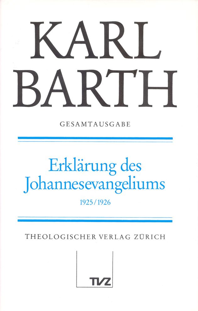 Karl Barth Gesamtausgabe / Abt. II: Akademische Werke / Erklarung des Johannesevangeliums: Vorlesung Munster, Wintersemester 1925/26, wiederholt in Bonn, Sommersemester 1933. (Band 9 in der Reihenfolge des Erscheinens)