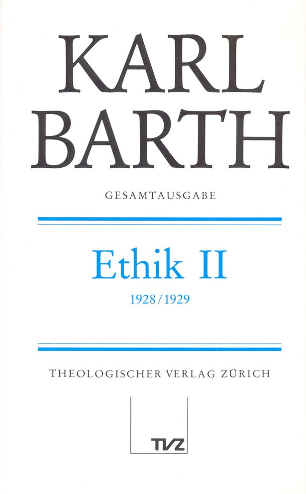 Karl Barth Gesamtausgabe / Abt. II: Akademische Werke / Ethik II: Vorlesung Munster, Wintersemester 1928/29, wiederholt in Bonn, Sommersemester 1930. (Band 10 in der Reihenfolge des Erscheinens)