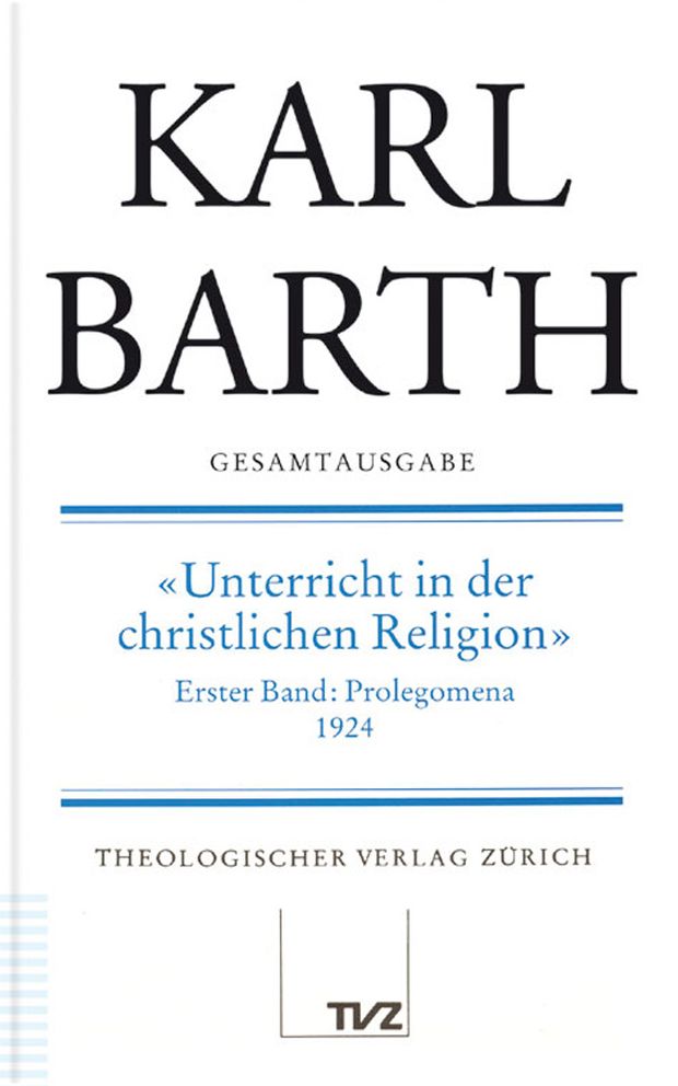 Karl Barth Gesamtausgabe II. Akademische Werke: Unterricht in der christlichen Religion Teil 1
