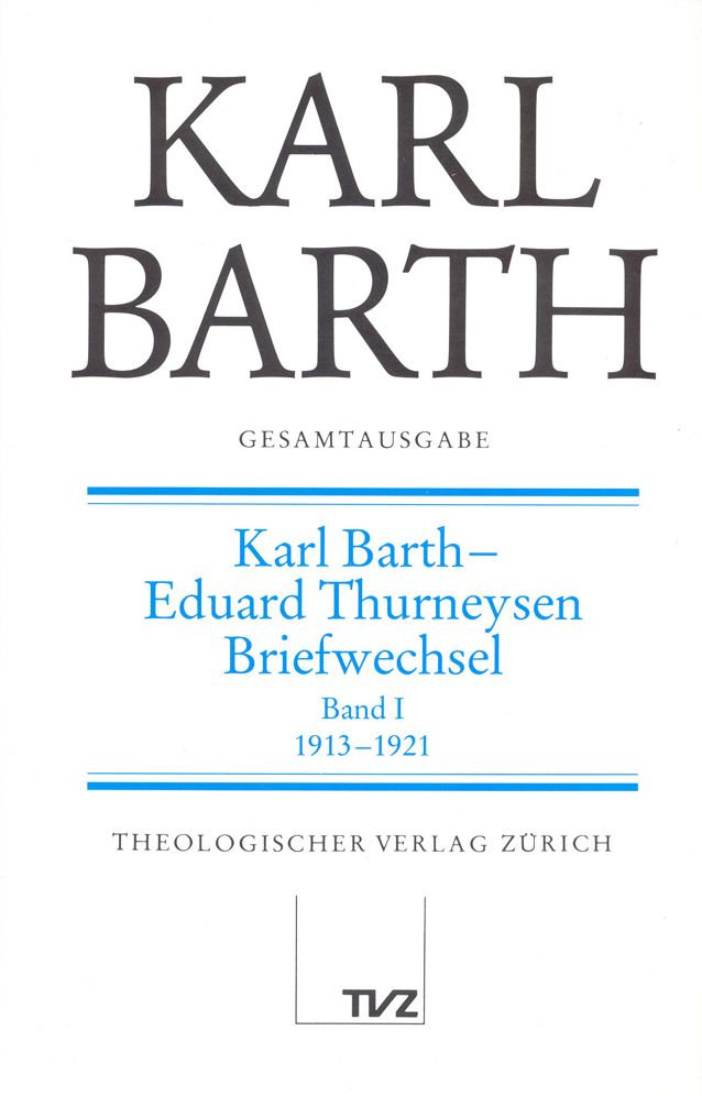 Karl Barth Gesamtausgabe V. Briefe: Karl Barth - Eduard Thurneysen. Briefwechsel Band I 1913-1921