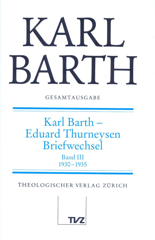 Karl Barth Gesamtausgabe: V. Briefe: Karl Barth - Eduard Thurneysen. Briefwechsel Bd. III 1930-1935