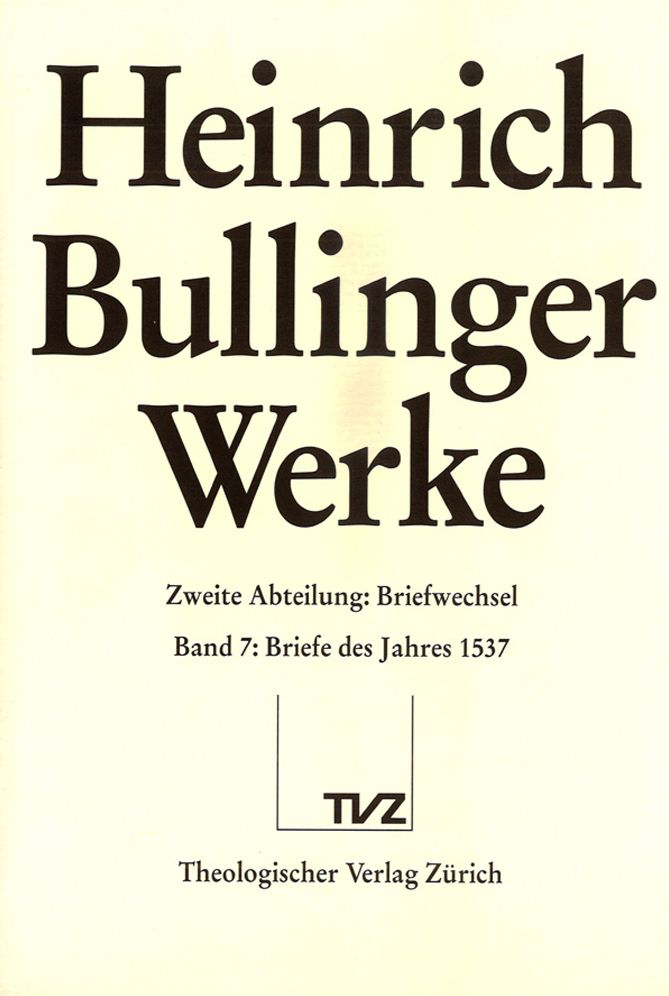 Bullinger, Heinrich: Werke: Abteilung 2: Briefwechsel. Band 7: Briefe des Jahres 1537