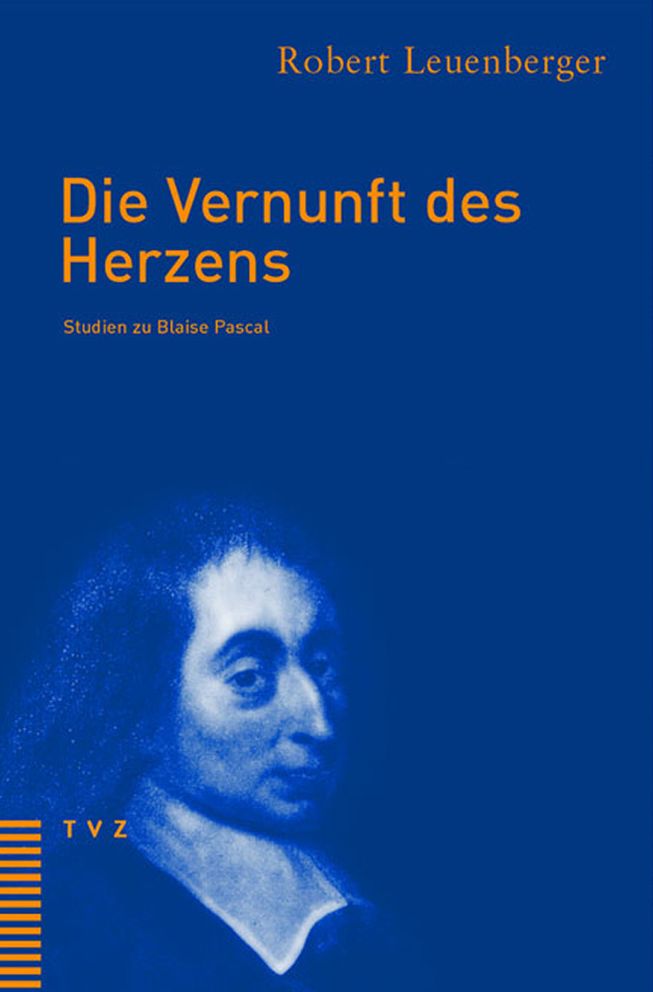 Die Vernunft des Herzens: Studien zu Blaise Pascal
