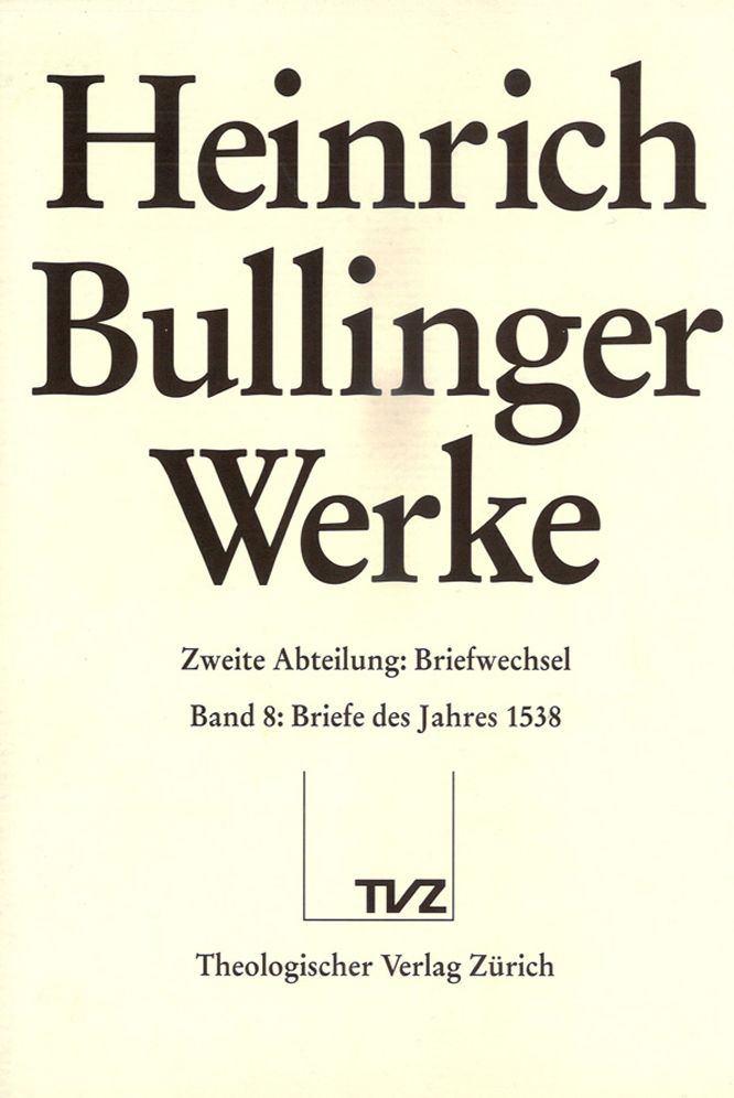 Bullinger, Heinrich: Werke: Abteilung 2: Briefwechsel. Band 8: Briefe des Jahres 1538