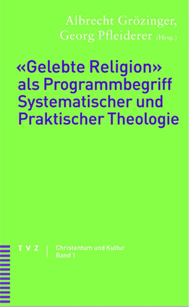 Gelebte Religion als Programmbegriff Systematischer und Praktischer Theologie: Christentum und Kultur, Bd. 1