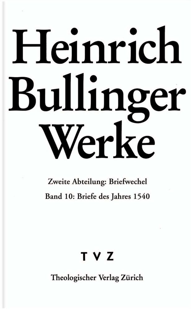 Bullinger, Heinrich: Werke: Abteilung 2: Briefwechsel. Band 10: Briefe des Jahres 1540