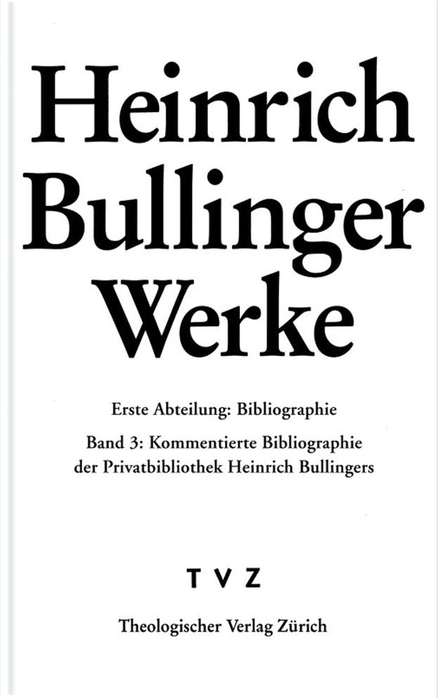Heinrich Bullinger. Werke: Abteilung 1: Bibliographie. Band 3: Die Privatbibliothek Heinrich Bullingers