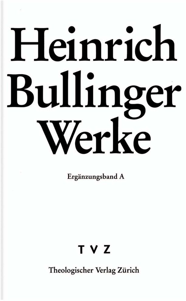 Bullinger, Heinrich: Werke: Abteilung 2: Briefwechsel. Erganzungsband A: Addenda und Gesamtregister zu Band 1-10
