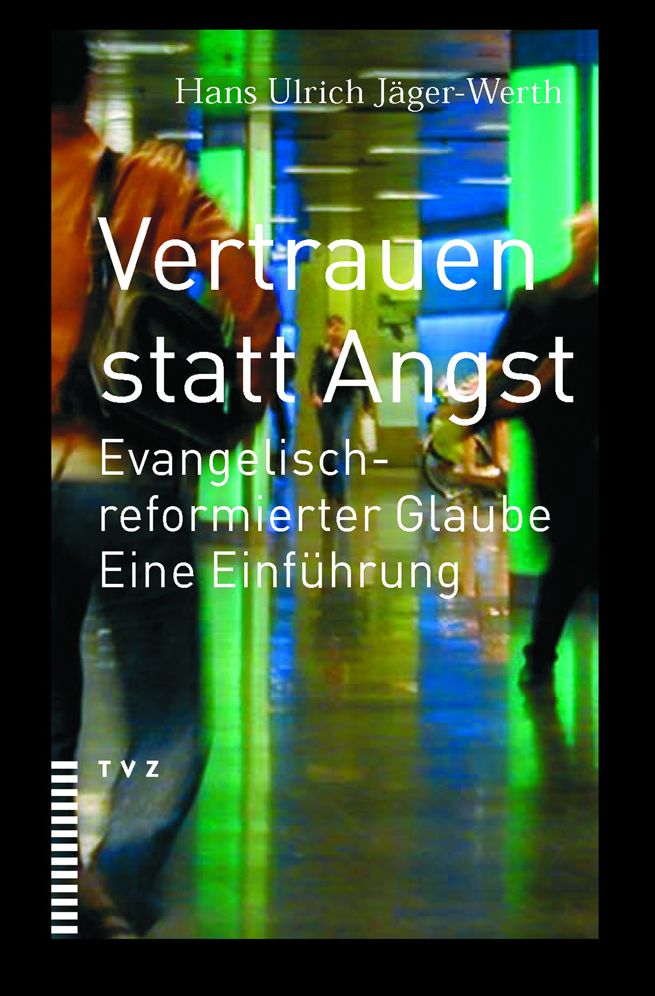 Vertrauen statt Angst: Evangelisch-reformierter Glaube. Eine Einfuhrung