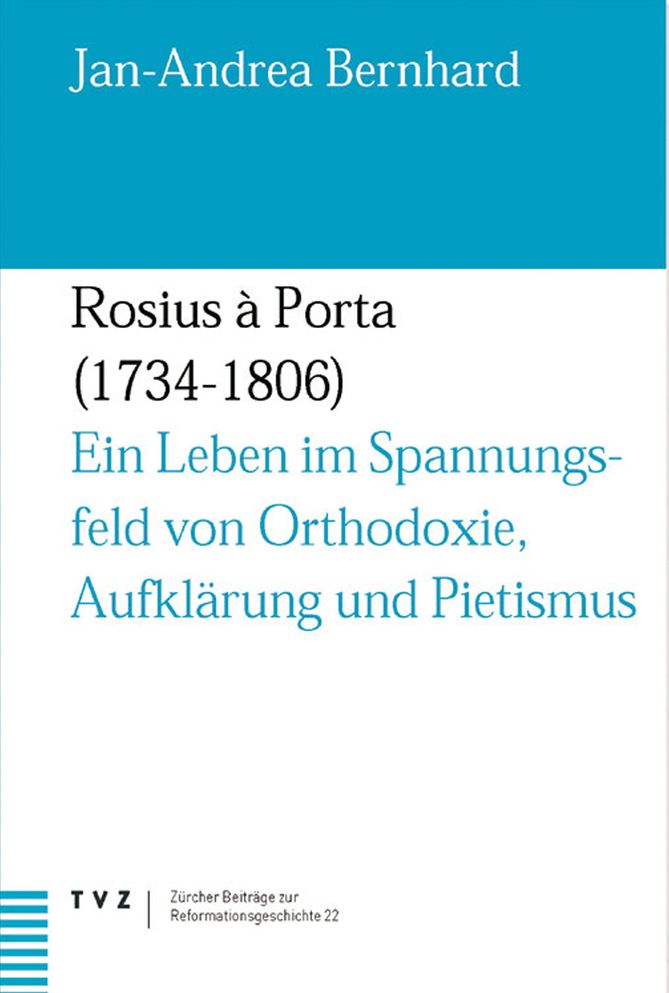 Rosius a Porta 1734-1806: Ein Leben im Spannungsfeld von Orthodoxie, Aufklarung und Pietismus. Dt. /Ratorom. /Ungar.