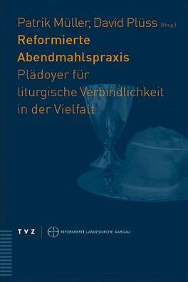 Reformierte Abendmahlspraxis: Pladoyer fur liturgische Verbindlichkeit in der Vielfalt