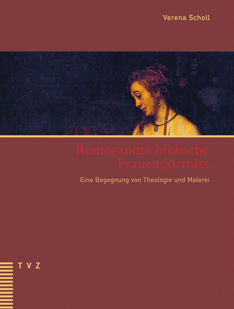 Rembrandts biblische Frauenportrats: Eine Begegnung von Theologie und Malerei