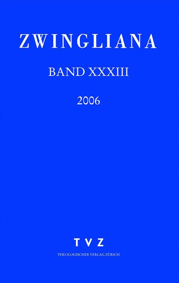 Zwingliana. Beitrage zur Geschichte Zwinglis, der Reformation und des Protestantismus in der Schweiz / Zwingliana Band 33: Jg 2006