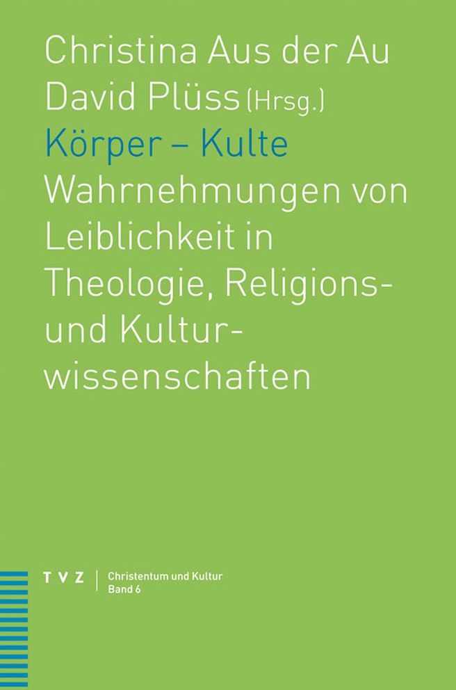 Korper - Kulte: Wahrnehmungen von Leiblichkeit in Theologie, Religions- und Kulturwissenschaften