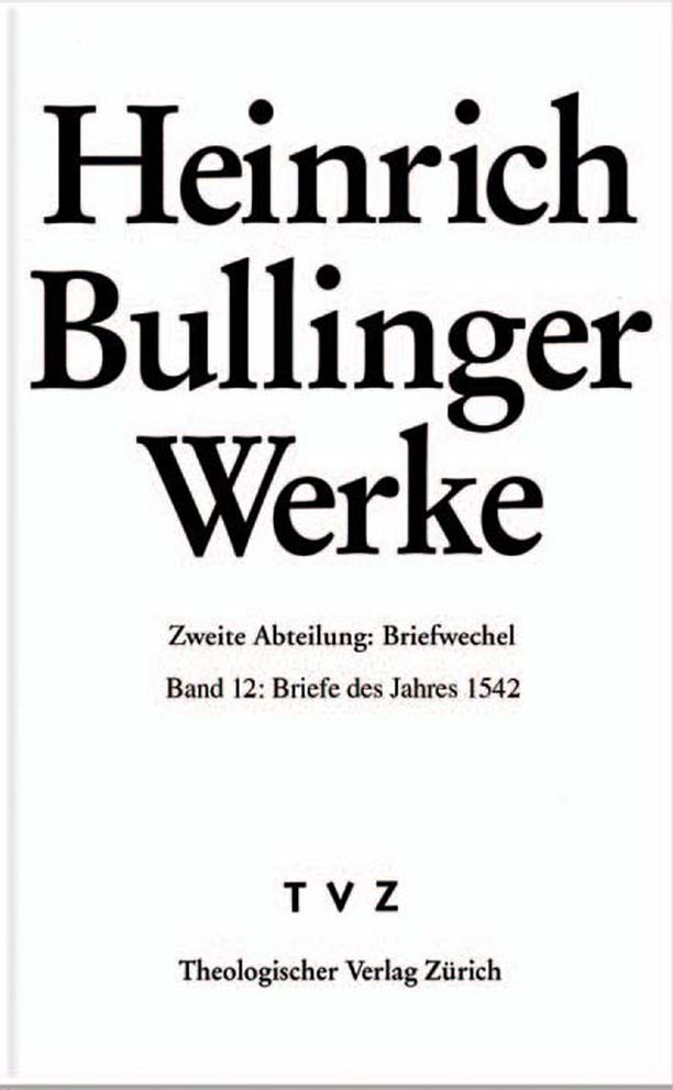 Heinrich Bullinger. Werke: 2. Abteilung: Briefwechsel. Band 12: Briefe des Jahres 1542