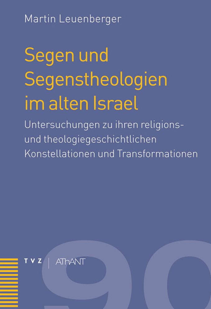 Segen und Segenstheologien im alten Israel: Untersuchungen zu ihren religions- und theologiegeschichtlichen Konstellationen und Transformationen