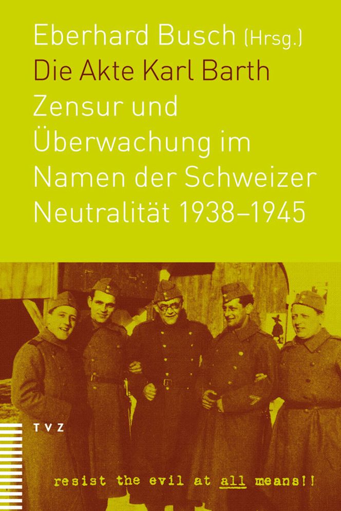 Die Akte Karl Barth: Zensur und Uberwachung im Namen der Schweizer Neutralitat 1938-1945