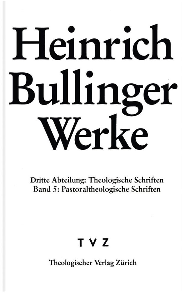 Heinrich Bullinger: 3. Abteilung: Theologische Schriften. Band 5: Pastoraltheologische Schriften