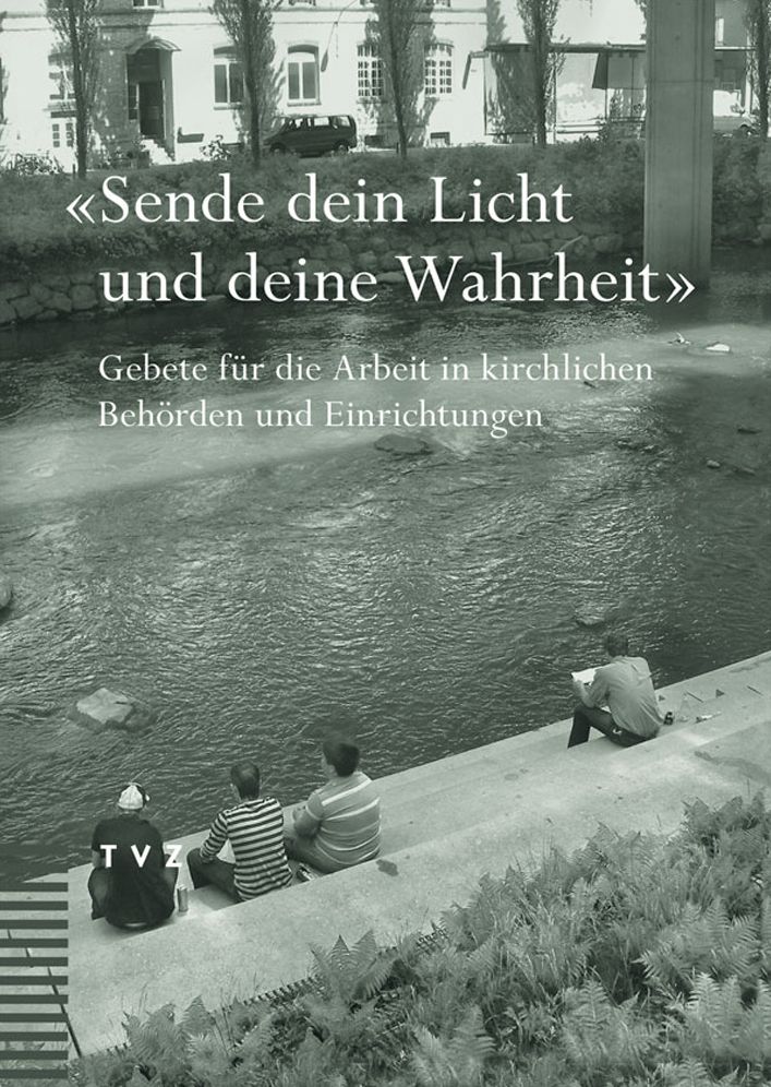 Sende dein Licht und deine Wahrheit: Gebete fur die Arbeit in kirchlichen Behorden und Einrichtungen