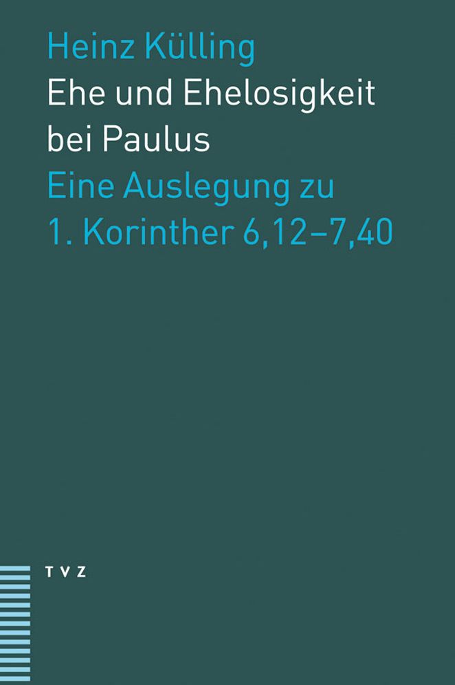 Ehe und Ehelosigkeit bei Paulus: Eine Auslegung zu 1. Korinther 6,12-7,40