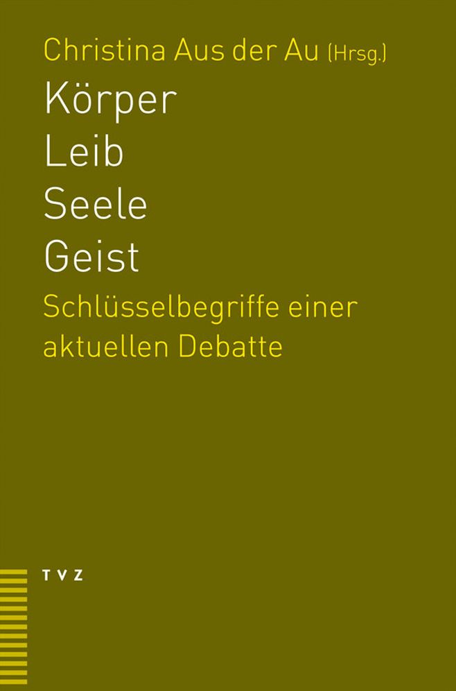 Korper - Leib - Seele - Geist: Schlusselbegriffe einer aktuellen Debatte