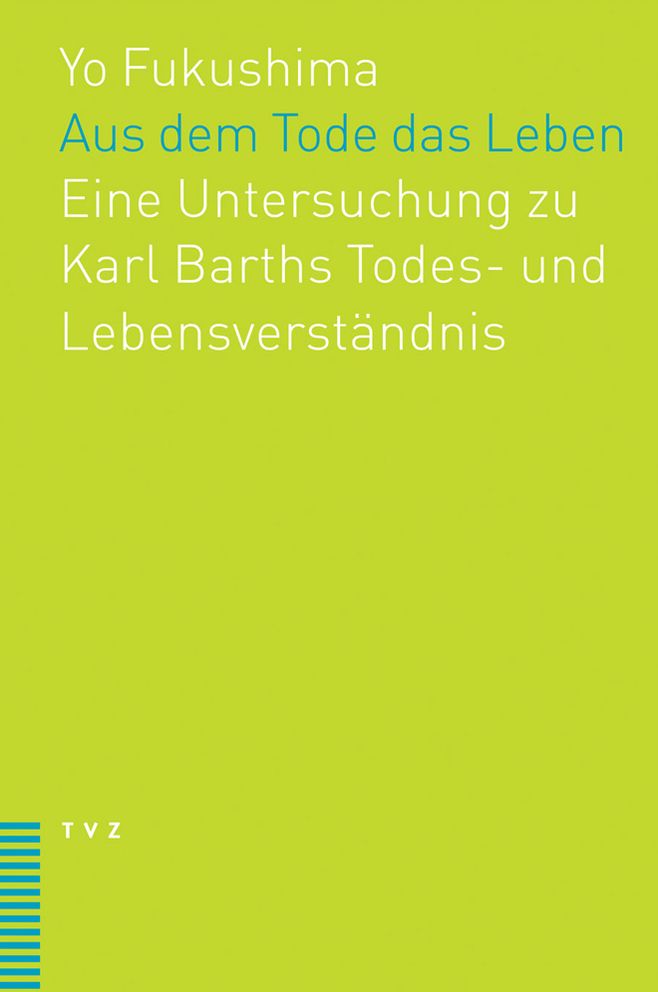 Aus dem Tode das Leben: Eine Untersuchung zu Karl Barths Todes- und Lebensverstandnis