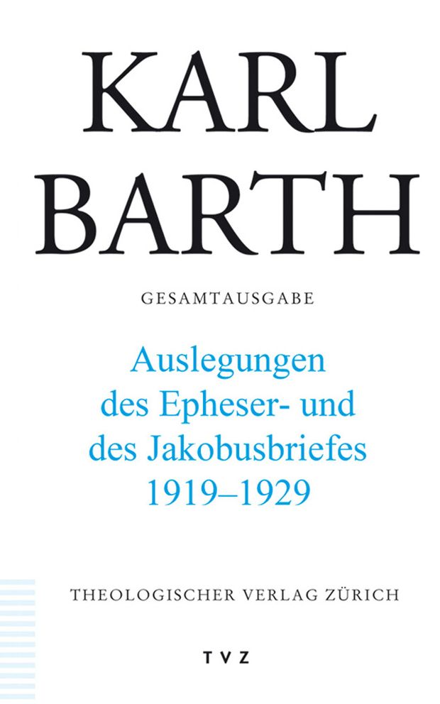 Karl Barth Gesamtausgabe: Abteilung II: Akademische Werke. Band 46: Erklarungen des Epheser- und des Jakobusbriefes. 1919-1929