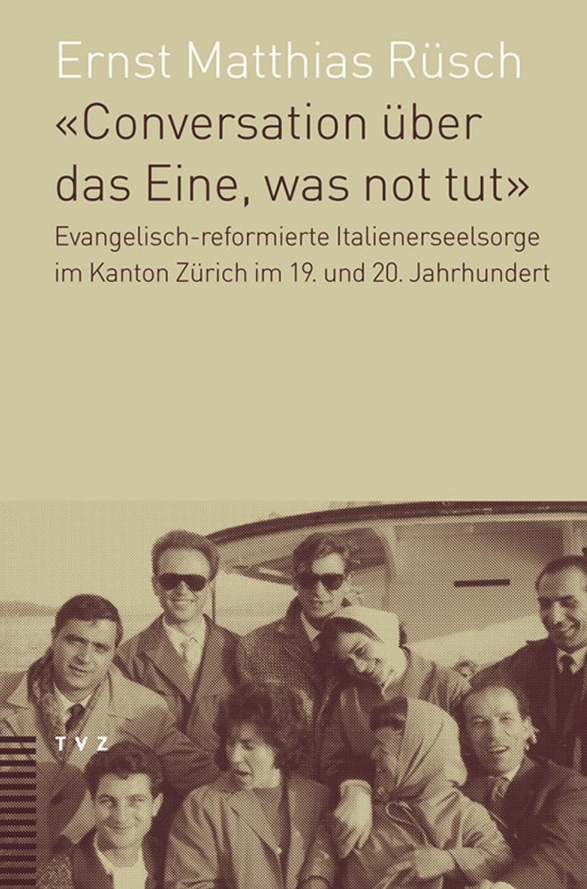 Conversation uber das Eine, was not tut: Evangelisch-reformierte Italienerseelsorge im Kanton Zurich im 19. und 20. Jahrhundert