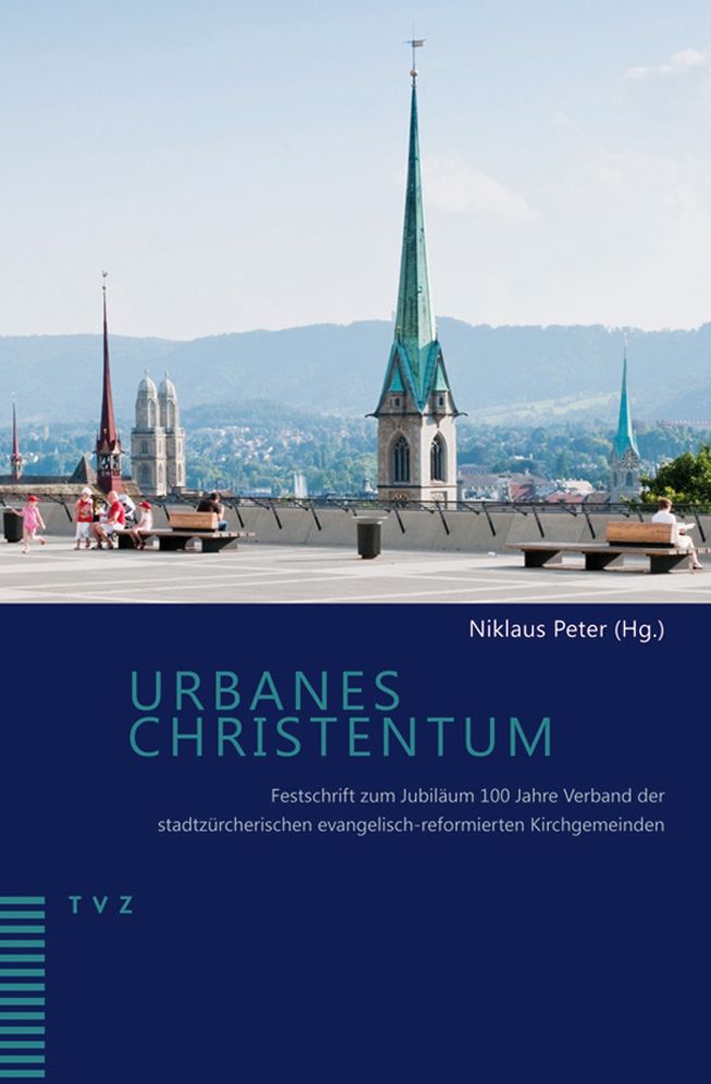 Urbanes Christentum: Festschrift zum Jubilaum 100 Jahre Verband der stadtzurcherischen evangelisch-reformierten Kirchgemeinden